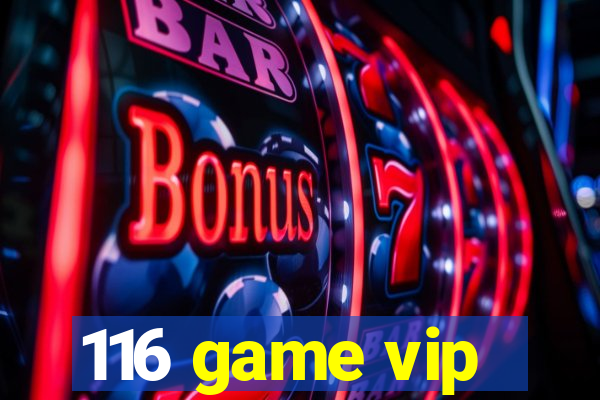 116 game vip